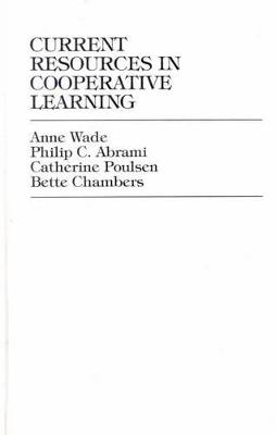 Current Resources in Cooperative Learning - Wade, Anne, and Abrami, Philip C, and Poulsen, Catherine