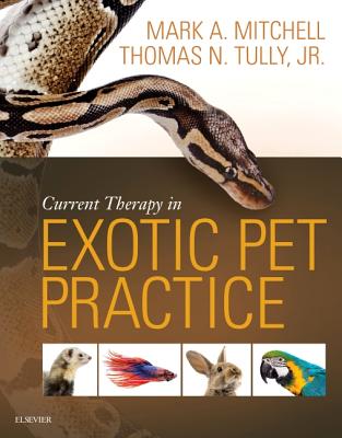 Current Therapy in Exotic Pet Practice - Mitchell, Mark, DVM, MS, PhD, and Tully, Thomas N, DVM, MS