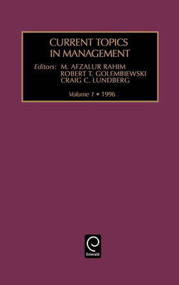 Current Topics in Management - Rahim, M Afzalur (Editor), and Golembiewski, Robert T (Editor), and Lundberg, Craig C (Editor)
