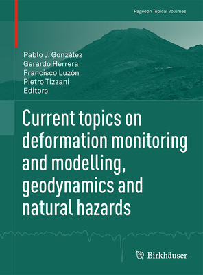 Current Topics on Deformation Monitoring and Modelling, Geodynamics and Natural Hazards - Gonzlez, Pablo J (Editor), and Herrera, Gerardo (Editor), and Luzn, Francisco (Editor)