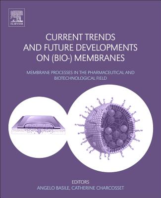 Current Trends and Future Developments on (Bio-) Membranes: Membrane Processes in the Pharmaceutical and Biotechnological Field - Basile, Angelo (Editor), and Charcosset, Catherine (Editor)