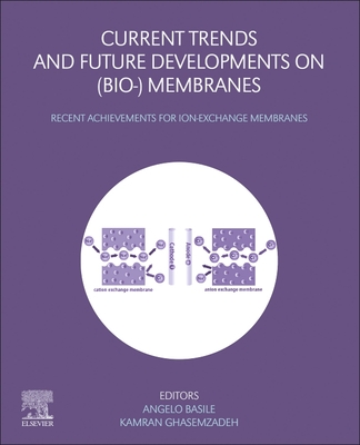 Current Trends and Future Developments on (Bio-) Membranes: Recent Achievements for Ion-Exchange Membranes - Basile, Angelo (Editor), and Ghasemzadeh, Kamran (Editor)