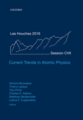 Current Trends in Atomic Physics - Browaeys, Antoine (Editor), and Lahaye, Thierry (Editor), and Porto, Trey (Editor)
