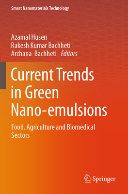 Current Trends in Green Nano-emulsions: Food, Agriculture and Biomedical Sectors - Husen, Azamal (Editor), and Bachheti, Rakesh Kumar (Editor), and Bachheti, Archana (Editor)