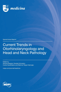 Current Trends in Otorhinolaryngology and Head and Neck Pathology