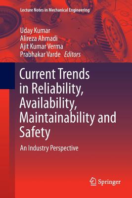 Current Trends in Reliability, Availability, Maintainability and Safety: An Industry Perspective - Kumar, Uday (Editor), and Ahmadi, Alireza (Editor), and Verma, Ajit Kumar (Editor)