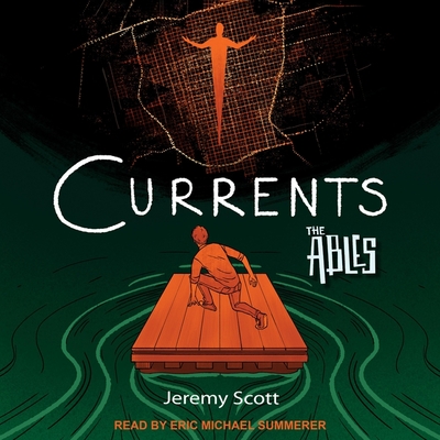 Currents: The Ables Book 3 - Scott, Jeremy, and Summerer, Eric Michael (Read by)
