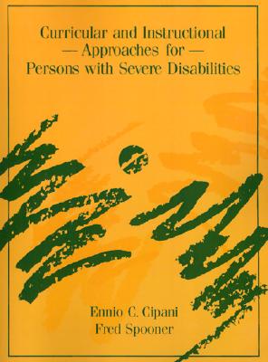 Curricular and Instructional Approaches for Persons with Severe Disabilities - Cipani, Ennio C, and Spooner, Fred, Ph.D.