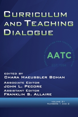 Curriculum and Teaching Dialogue Volume 21, Numbers 1 & 2, 2019 - Bohan, Chara Haeussler (Editor), and Pecore, John L (Editor), and Allaire, Franklin S (Editor)