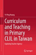 Curriculum and Teaching in Primary CLIL in Taiwan: Exploring Teacher Agency