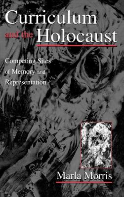 Curriculum and the Holocaust: Competing Sites of Memory and Representation - Morris, Marla