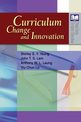 Curriculum Change and Innovation - Yeung, Shirley S y, and Lam, John T S, and Leung, Anthony W L