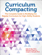 Curriculum Compacting: The Complete Guide to Modifying the Regular Curriculum for High-Ability Students
