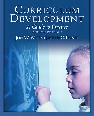 Curriculum Development: A Guide to Practice - Wiles, Jon W, Dr., and Bondi, Joseph C