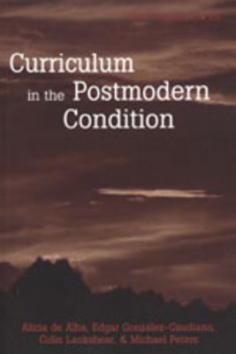 Curriculum in the Postmodern Condition - Steinberg, Shirley R (Editor), and Kincheloe, Joe L (Editor), and De Alba, Alicia Gaspar