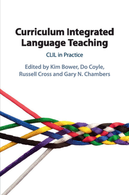 Curriculum Integrated Language Teaching: CLIL in Practice - Bower, Kim (Editor), and Coyle, Do (Editor), and Cross, Russell (Editor)