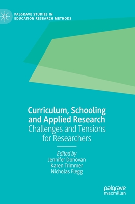 Curriculum, Schooling and Applied Research: Challenges and Tensions for Researchers - Donovan, Jennifer (Editor), and Trimmer, Karen (Editor), and Flegg, Nicholas (Editor)