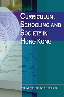 Curriculum, Schooling, and Society in Hong Kong - Morris, Paul, and Adamson, Bob