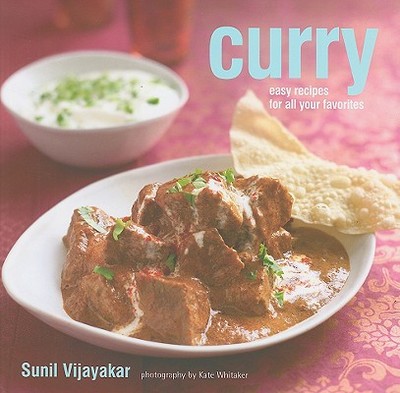 Curry: Easy Recipes for All Your Favorites - Vijayakar, Sunil, and Whitaker, Kate (Photographer)