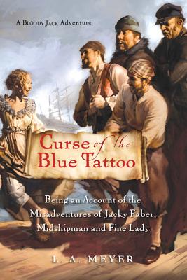 Curse of the Blue Tattoo: Being an Account of the Misadventures of Jacky Faber, Midshipman and Fine Lady - Meyer, L A