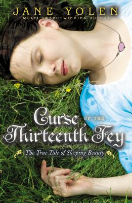 Curse of the Thirteenth Fey: The True Tale of Sleeping Beauty - Yolen, Jane