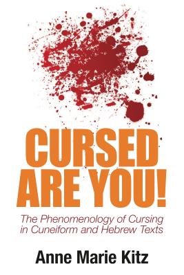 Cursed Are You!: The Phenomenology of Cursing in Cuneiform and Hebrew Texts - Kitz, Anne Marie