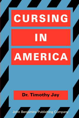 Cursing in America: A Psycholinguistic Study of Dirty Language in the Courts, in the Movies, in the Schoolyards and on the Streets - Jay, Timothy