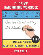 Cursive Handwriting Workbook For Adult: Trace and Practice Letter, Word and Sentence 3 in 1 Cursive Handwriting Practice Book to Learn Easily at Home. Best Gift For Beginner.