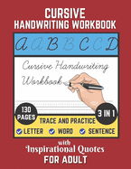 Cursive Handwriting Workbook For Adult with Inspirational Quotes: 130 Pages of Trace and Practice Letter, Word and Sentence 3 in 1 Cursive Handwriting Practice Book to Learn at Home. Best Gift For Beginner.