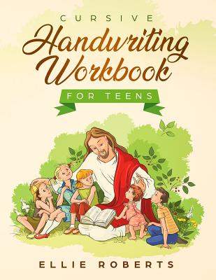 Cursive Handwriting Workbook for Teens: Practice Workbook with Inspiring Bible Verses that Build Wisdom and Kindness in a Young Adult - Roberts, Ellie