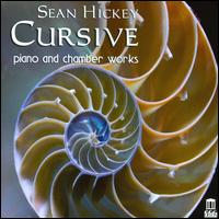 Cursive: Piano and Chamber Works by Sean Hickey - Julia Sakharova (violin); Philip Edward Fisher (piano)