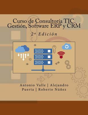 Curso de Consultor?a TIC. Gesti?n, Software ERP y CRM: 2a Edici?n - Puerta, Alejandro, and Nunez, Roberto, and Campus Academy, It (Editor)