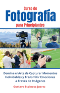 Curso de Fotograf?a para Principiantes Domina el Arte de Capturar Momentos Inolvidables y transmitir Emociones a Trav?s de Imgenes