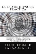 Curso de Hipnosis Practica: Como Hipnotizar, a Cualquier Persona, En Cualquier Momento y En Cualquier Lugar