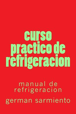 Curso Practico de Refrigeracion: Manual de Refrigeracion - Sarmiento, German
