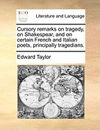 Cursory Remarks on Tragedy, on Shakespear, and on Certain French and Italian Poets, Principally Tragedians