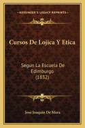 Cursos de Lojica y Etica: Segun La Escuela de Edimburgo (1832)