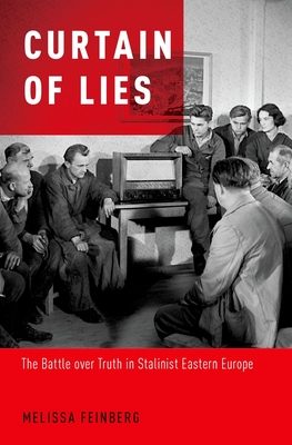 Curtain of Lies: The Battle Over Truth in Stalinist Eastern Europe - Feinberg, Melissa