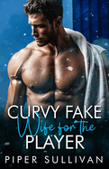 Curvy Fake Wife for the Player: A Single Dad & the Nanny Fake Marriage Romance