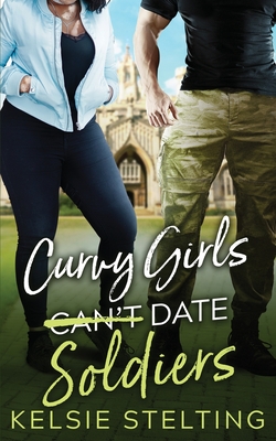 Curvy Girls Can't Date Soldiers - Stelting, Kelsie