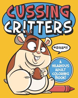 Cussing Critters: An Adorable, Swearing Animals Adult Coloring Book - Naughty Coloring Books