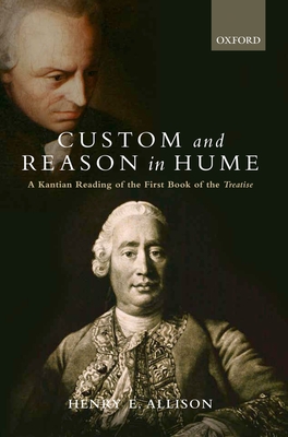 Custom and Reason in Hume: A Kantian Reading of the First Book of the Treatise - Allison, Henry E, Professor
