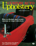 Custom Auto Upholstery: How to Design and Create Custom or Repro Interiors: Over 300 Step-By-Step Photos and a Gallery of E - Lee, John Martin