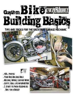 Custom Bike Building Basics: Tips and Tricks for the Backyard Garage Mechanic - Callen, Chris