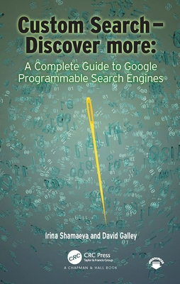 Custom Search - Discover more:: A Complete Guide to Google Programmable Search Engines - Shamaeva, Irina, and Galley, David Michael
