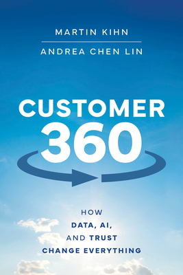 Customer 360: How Data, Ai, and Trust Change Everything - Kihn, Martin, and Lin, Andrea Chen