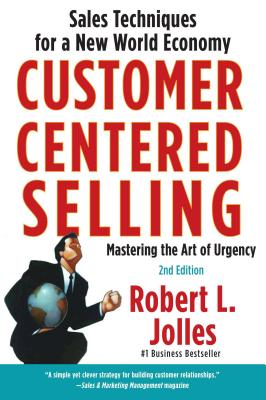 Customer Centered Selling: Sales Techniques for a New World Economy - Jolles, Rob