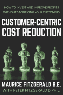 Customer-Centric Cost Reduction: How to Invest and Improve Profits Without Sacrificing Your Customers