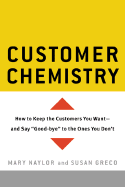 Customer Chemistry: How to Keep the Customers You Want--And Say Good-Bye to the Ones You Don't