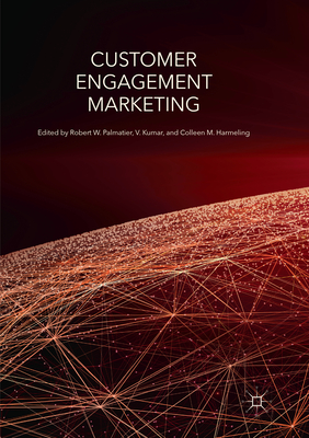 Customer Engagement Marketing - Palmatier, Robert W. (Editor), and Kumar, V. (Editor), and Harmeling, Colleen M. (Editor)